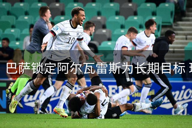 巴萨锁定阿尔瓦雷斯为长期目标 球员与马竞矛盾持续升级